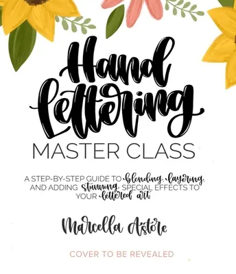 Hand Lettering Master Class: Przewodnik krok po kroku po mieszaniu, nakładaniu warstw i dodawaniu oszałamiających efektów specjalnych do sztuki liternictwa - Hand Lettering Master Class: A Step-By-Step Guide to Blending, Layering and Adding Stunning Special Effects to Your Lettered Art