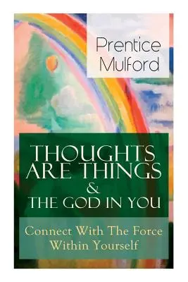 Thoughts Are Things & The God In You - Połącz się z siłą w sobie: Jak odnaleźć swoją wewnętrzną moc - Thoughts Are Things & The God In You - Connect With The Force Within Yourself: How to Find With Your Inner Power