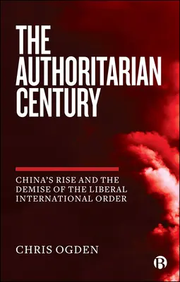 Autorytarne stulecie: Wzrost znaczenia Chin i upadek liberalnego porządku międzynarodowego - The Authoritarian Century: China's Rise and the Demise of the Liberal International Order