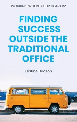 Pracuj tam, gdzie masz serce: Odnoszenie sukcesów poza tradycyjnym biurem - Working Where Your Heart Is: Finding Success Outside The Traditional Office