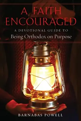 A Faith Encouraged: A Devotional Guide to Being Orthodox on Purpose (Pobożny przewodnik po celowym byciu ortodoksyjnym) - A Faith Encouraged: A Devotional Guide to Being Orthodox on Purpose