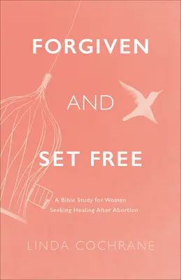 Przebaczone i uwolnione: Studium biblijne dla kobiet szukających uzdrowienia po aborcji - Forgiven and Set Free: A Bible Study for Women Seeking Healing After Abortion