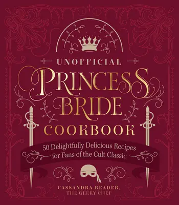 Nieoficjalna książka kucharska Princess Bride: 50 rozkosznie pysznych przepisów dla fanów kultowego klasyka - The Unofficial Princess Bride Cookbook: 50 Delightfully Delicious Recipes for Fans of the Cult Classic