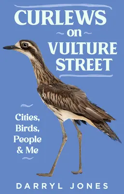 Curlews on Vulture Street: Miasta, ptaki, ludzie i ja - Curlews on Vulture Street: Cities, Birds, People and Me