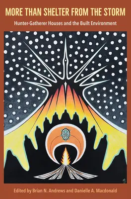 Więcej niż schronienie przed burzą: Domy łowców-zbieraczy i środowisko zbudowane - More Than Shelter from the Storm: Hunter-Gatherer Houses and the Built Environment