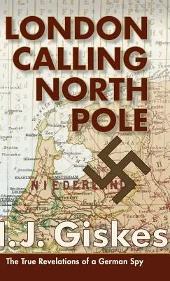 London Calling North Pole: Prawdziwe rewelacje niemieckiego szpiega - London Calling North Pole: The True Revelations of a German Spy