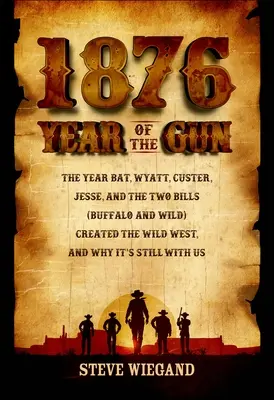 1876: Year of the Gun: Rok Nietoperza, Wyatta, Custera, Jessego i Dwóch Billsów (Buffalo i Wild), którzy stworzyli Dziki Zachód i dlaczego wciąż jest dowcipny. - 1876: Year of the Gun: The Year Bat, Wyatt, Custer, Jesse, and the Two Bills (Buffalo and Wild) Created the Wild West, and Why It's Still wit