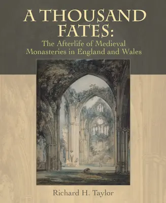 Tysiąc losów: Życie pozagrobowe średniowiecznych klasztorów w Anglii i Walii - A Thousand Fates: The Afterlife of Medieval Monasteries in England & Wales