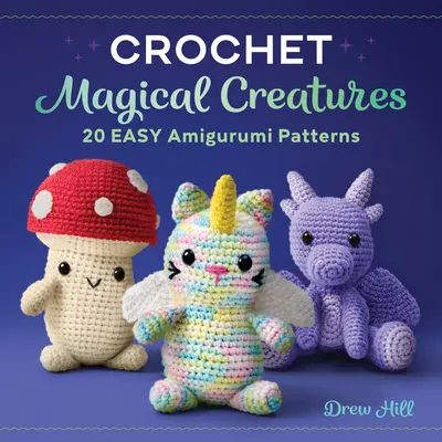 Szydełkowe magiczne stworzenia: 20 łatwych wzorów amigurumi - Crochet Magical Creatures: 20 Easy Amigurumi Patterns