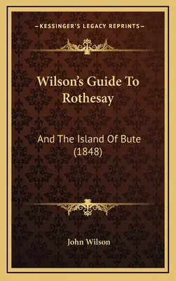 Wilson's Guide To Rothesay: And The Island Of Bute (1848)