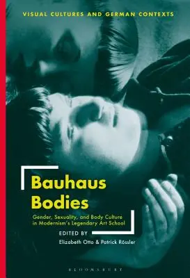 Bauhaus Bodies: Płeć, seksualność i kultura ciała w legendarnej szkole artystycznej modernizmu - Bauhaus Bodies: Gender, Sexuality, and Body Culture in Modernism's Legendary Art School