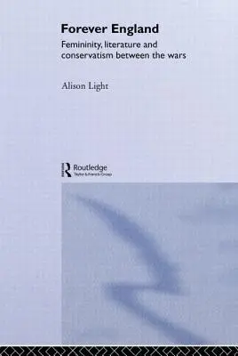 Forever England: Kobiecość, literatura i konserwatyzm między wojnami - Forever England: Femininity, Literature and Conservatism Between the Wars
