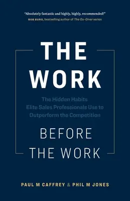 Praca przed pracą: Ukryte nawyki elitarnych specjalistów ds. sprzedaży, dzięki którym przewyższają konkurencję - The Work Before the Work: The Hidden Habits Elite Sales Professionals Use to Outperform the Competition