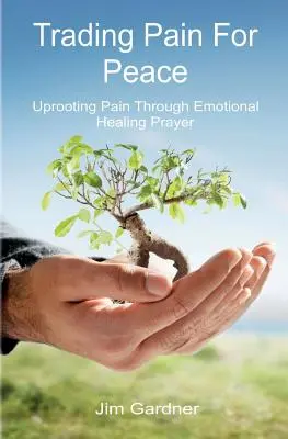 Zamień ból na spokój: Usuwanie bólu poprzez modlitwę o uzdrowienie emocjonalne - Trading Pain for Peace: Uprooting Pain Through Emotional Healing Prayer
