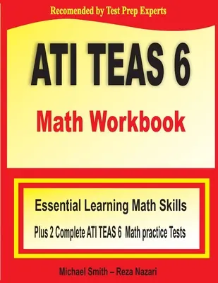 ATI TEAS 6 Math Workbook: Niezbędne umiejętności matematyczne plus dwa kompletne testy matematyczne ATI TEAS 6 - ATI TEAS 6 Math Workbook: Essential Learning Math Skills Plus Two Complete ATI TEAS 6 Math Practice Tests