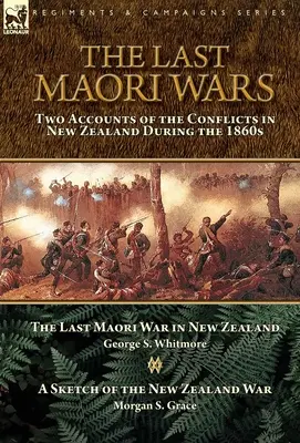 The Last Maori Wars: Two Accounts of the Conflicts in New Zealand During the 1860s - Ostatnia wojna Maorysów w Nowej Zelandii ze szkicem N - The Last Maori Wars: Two Accounts of the Conflicts in New Zealand During the 1860s-The Last Maori War in New Zealand with A Sketch of the N