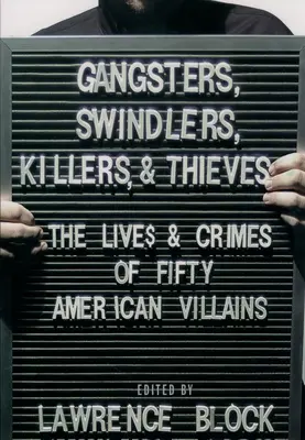 Gangsterzy, oszuści, zabójcy i złodzieje: Życie i zbrodnie pięćdziesięciu amerykańskich złoczyńców - Gangsters, Swindlers, Killers, and Thieves: The Lives and Crimes of Fifty American Villains