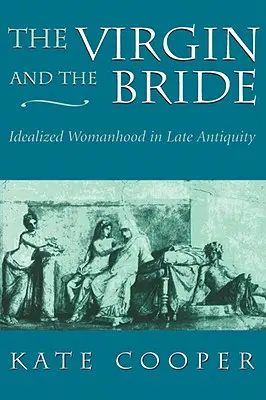 Dziewica i oblubienica: Wyidealizowana kobiecość w późnym antyku - The Virgin and the Bride: Idealized Womanhood in Late Antiquity