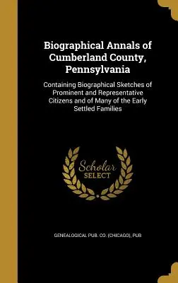 Biographical Annals of Cumberland County, Pennsylvania: Zawierające szkice biograficzne wybitnych i reprezentatywnych obywateli oraz wielu E - Biographical Annals of Cumberland County, Pennsylvania: Containing Biographical Sketches of Prominent and Representative Citizens and of Many of the E