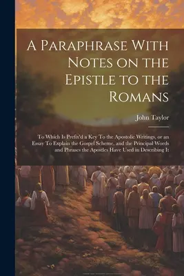 A Paraphrase With Notes on the Epistle to the Romans: Do którego dołączony jest klucz do pism apostolskich lub esej wyjaśniający schemat Ewangelii, - A Paraphrase With Notes on the Epistle to the Romans: To Which is Prefix'd a key To the Apostolic Writings, or an Essay To Explain the Gospel Scheme,