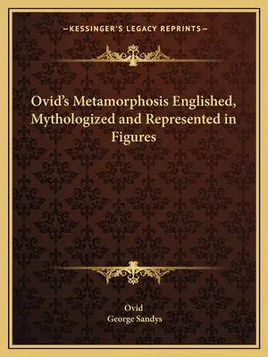 Metamorfozy Owidiusza opracowane, zmitologizowane i przedstawione na rycinach - Ovid's Metamorphosis Englished, Mythologized and Represented in Figures