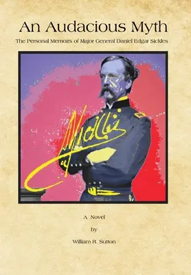 Zuchwały mit: osobiste wspomnienia generała dywizji Daniela Edgara Sicklesa - An Audacious Myth: The Personal Memoirs of Major General Daniel Edgar Sickles