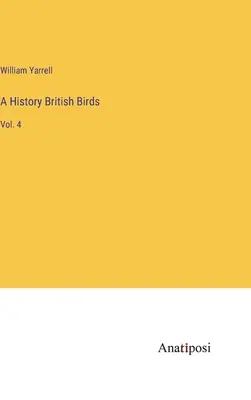 Historia brytyjskich ptaków: Vol. 4 - A History British Birds: Vol. 4