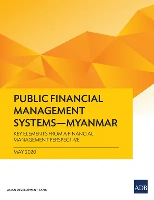 Systemy zarządzania finansami publicznymi - Myanmar: Kluczowe elementy z perspektywy zarządzania finansami - Public Financial Management Systems - Myanmar: Key Elements from a Financial Management Perspective
