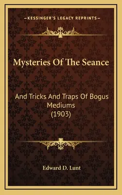 Tajemnice seansu: I sztuczki i pułapki fałszywych mediów (1903) - Mysteries Of The Seance: And Tricks And Traps Of Bogus Mediums (1903)