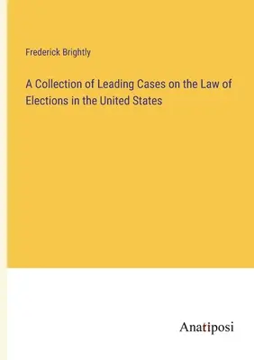 Zbiór najważniejszych spraw dotyczących prawa wyborczego w Stanach Zjednoczonych - A Collection of Leading Cases on the Law of Elections in the United States