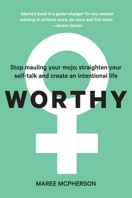 Worthy: Przestań znęcać się nad swoim mojo; wyprostuj swoją mowę i stwórz celowe życie - Worthy: Stop mauling your mojo; straighten your self-talk and create an intentional life