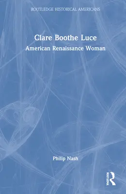Clare Boothe Luce: Amerykańska kobieta renesansu - Clare Boothe Luce: American Renaissance Woman