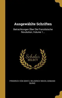 Ausgewhlte Schriften: Betrachtungen ber Die Franzsische Revolution, Volume 1...