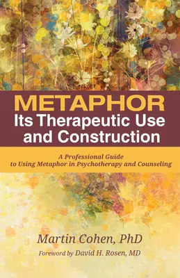 Metafora: jej terapeutyczne zastosowanie i konstrukcja: Profesjonalny przewodnik po używaniu metafory w psychoterapii i doradztwie - Metaphor: Its Therapeutic Use and Construction: A Professional Guide to Using Metaphor in Psychotherapy and Counseling