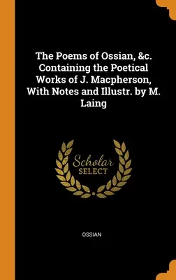 The Poems of Ossian, &c. Zawierające dzieła poetyckie J. Macphersona, z notatkami i ilustracjami M. Lainga - The Poems of Ossian, &c. Containing the Poetical Works of J. Macpherson, With Notes and Illustr. by M. Laing