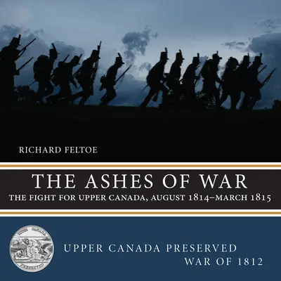 Popioły wojny: walka o Górną Kanadę, sierpień 1814-marzec 1815 - The Ashes of War: The Fight for Upper Canada, August 1814-March 1815