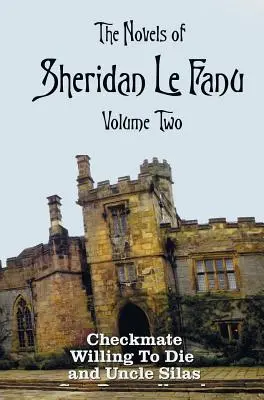 Powieści Sheridana Le Fanu, tom drugi, w tym (w całości i bez skrótów): Szach mat, Gotów na śmierć i Wuj Silas - The Novels of Sheridan Le Fanu, Volume Two, including (complete and unabridged: Checkmate, Willing To Die and Uncle Silas