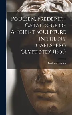 Poulsen, Frederik - Katalog rzeźby antycznej w Ny Carlsberg Glyptotek (1951) (Poulsen Frederik (1876-1950)) - Poulsen, Frederik - Catalogue of Ancient Sculpture in the Ny Carlsberg Glyptotek (1951) (Poulsen Frederik (1876-1950))