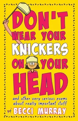 Nie zakładaj majtek na głowę (i inne bardzo poważne wiersze o naprawdę ważnych sprawach) - Don't Wear Your Knickers on Your Head (and other very serious poems about really important stuff)