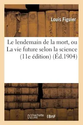 Le Lendemain de la Mort, Ou La Vie Future Selon La Science (wydanie 11E) - Le Lendemain de la Mort, Ou La Vie Future Selon La Science (11E dition)