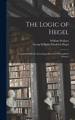 Logika Hegla: Tłumaczenie z Encyklopedii Nauk Filozoficznych - The Logic of Hegel: Translated From the Encyclopaedia of the Philosophical Sciences