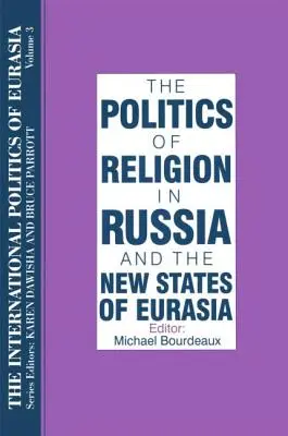 The International Politics of Eurasia: v. 3: Polityka religii w Rosji i nowych państwach Eurazji - The International Politics of Eurasia: v. 3: The Politics of Religion in Russia and the New States of Eurasia
