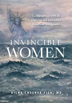 Niezwyciężone kobiety: Rozmowy z 21 inspirującymi i odnoszącymi sukcesy amerykańskimi imigrantkami - Invincible Women: Conversations with 21 Inspiring and Successful American Immigrants