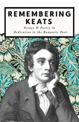 Pamiętając Keatsa - Eseje i poezja z dedykacją dla romantycznego poety - Remembering Keats - Essays & Poetry in Dedication to the Romantic Poet