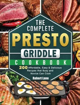 Kompletna książka kucharska Presto Griddle: 200 niedrogich, łatwych i pysznych przepisów, które mogą gotować zapracowani i nowicjusze - The Complete Presto Griddle Cookbook: 200 Affordable, Easy & Delicious Recipes that Busy and Novice Can Cook