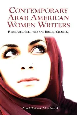 Współczesne arabskie pisarki amerykańskie: Hipotetyczne tożsamości i przekraczanie granic - Contemporary Arab American Women Writers: Hyphenated Identities and Border Crossings