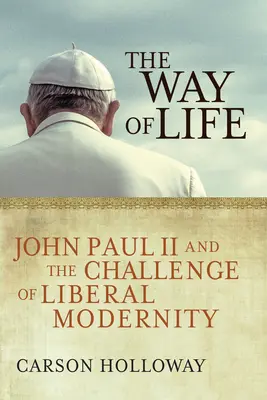 Droga życia: Jan Paweł II i wyzwanie liberalnej nowoczesności - The Way of Life: John Paul II and the Challenge of Liberal Modernity