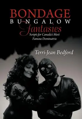 Bondage Bungalow Fantasies: Scenariusze dla najsłynniejszej kanadyjskiej dominatrix - Bondage Bungalow Fantasies: Scripts for Canada's Most Famous Dominatrix