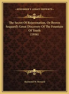 The Secret of Rejuvenation, Or Brown Sequard's Great Discovery of the Fountain of Youth (1956) - The Secret Of Rejuvenation, Or Brown Sequard's Great Discovery Of The Fountain Of Youth (1956)