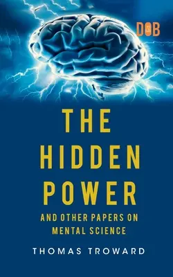 Ukryta moc i inne artykuły na temat nauk umysłowych - The Hidden Power And Other Papers upon Mental Science